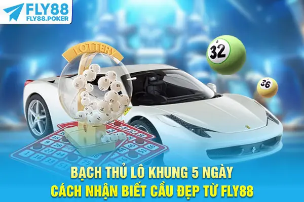 Bạch Thủ Lô Khung 5 Ngày - Cách Nhận Biết Cầu Đẹp Từ Fly88