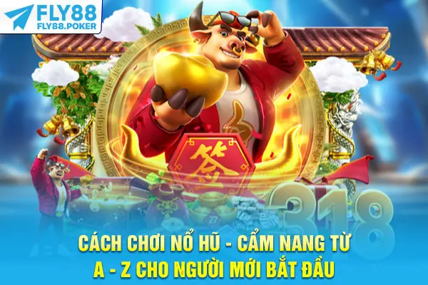 Cách Chơi Nổ Hũ: Cẩm Nang Từ A - Z Cho Người Mới Bắt Đầu