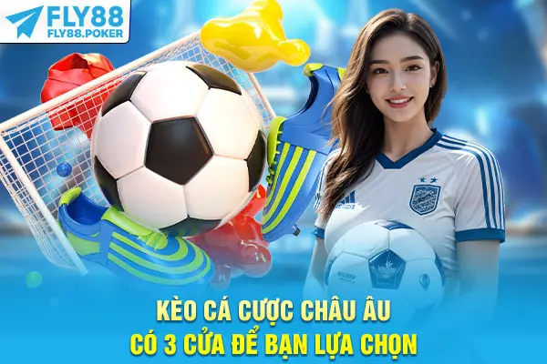 Kèo cá cược châu âu có 3 cửa để banj lựa chọn